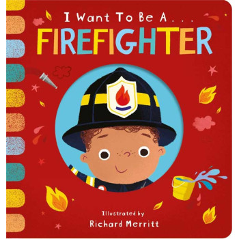 I Want To Be: A Firefighter I Want To Be: A Firefighter